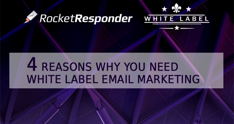 4 Reasons Why You Need White Label Email Marketing - RocketResponder